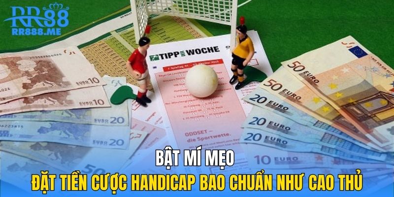 Bật mí mẹo đặt tiền cược Handicap bao chuẩn như cao thủ