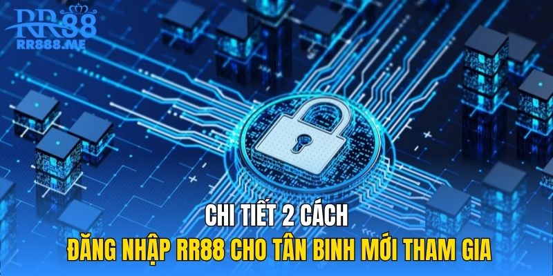 Chi tiết 2 cách đăng nhập RR88 cho tân binh mới tham gia