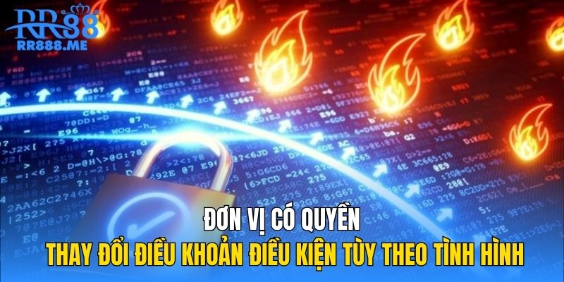 Đơn vị có quyền thay đổi điều khoản điều kiện tùy theo tình hình