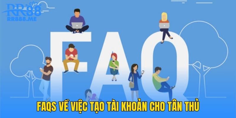 FAQs về việc tạo tài khoản cho tân thủ