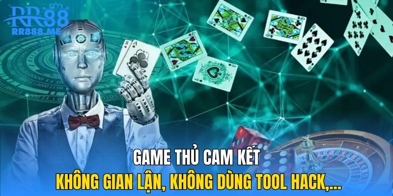 Game thủ cam kết không gian lận, không dùng tool hack,...