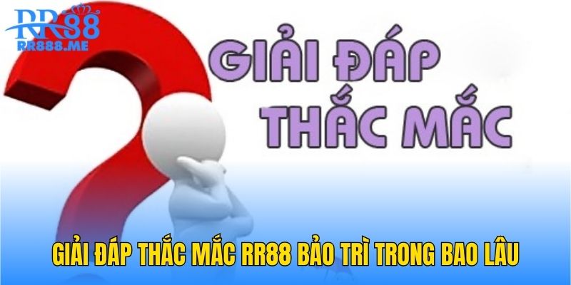 Giải đáp thắc mắc RR88 bảo trì trong bao lâu