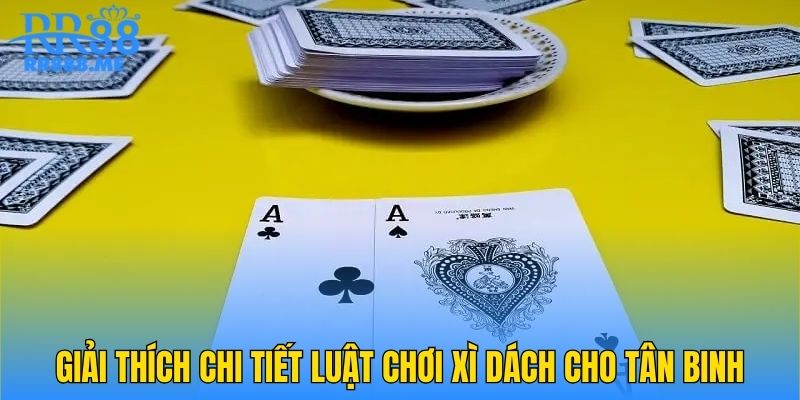 Giải thích chi tiết luật chơi Xì Dách cho tân binh