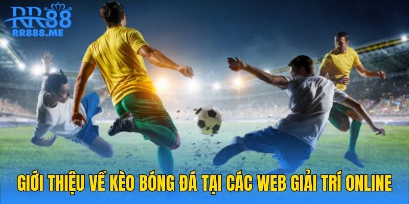 Giới thiệu về kèo bóng đá tại các web giải trí online