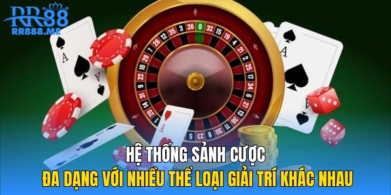 Hệ thống sảnh cược đa dạng với nhiều thể loại giải trí khác nhau