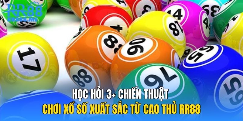 Học Hỏi 3+ Chiến Thuật Chơi Xổ Số Xuất Sắc Từ Cao Thủ RR88