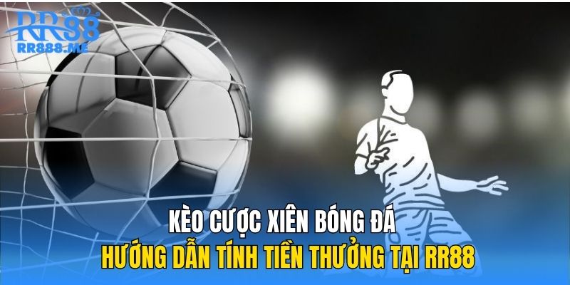 Kèo Cược Xiên Bóng Đá | Hướng Dẫn Tính Tiền Thưởng Tại RR88