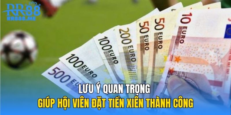 Lưu ý quan trọng giúp hội viên đặt tiền xiên thành công