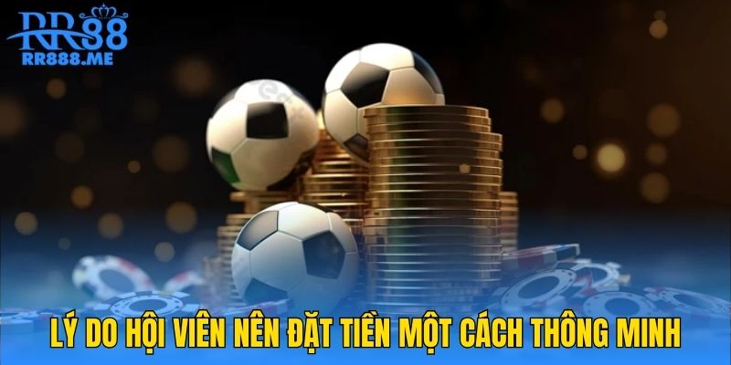 Lý do hội viên nên đặt tiền một cách thông minh