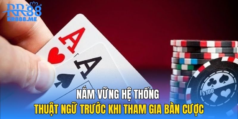 Nắm vững hệ thống thuật ngữ trước khi tham gia bàn cược