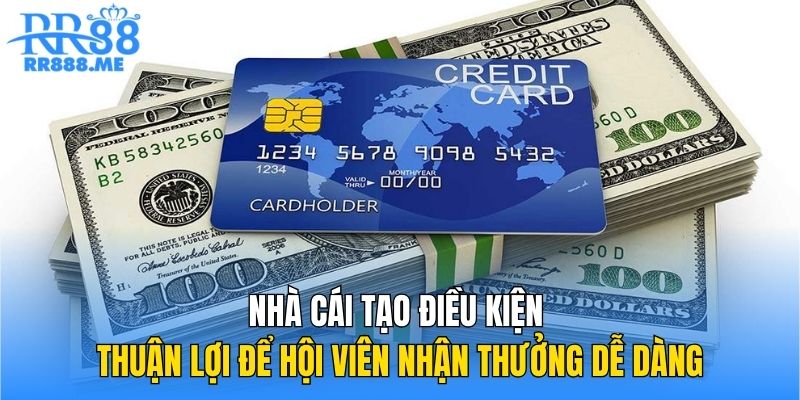 Nhà cái tạo điều kiện thuận lợi để hội viên nhận thưởng dễ dàng