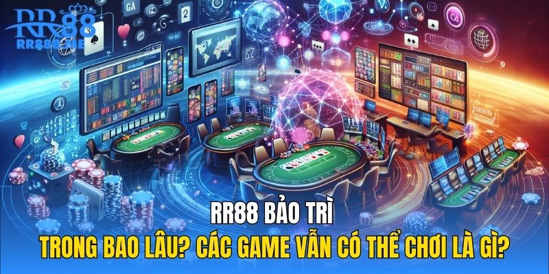 RR88 Bảo Trì Trong Bao Lâu? Các Game Vẫn Có Thể Chơi Là Gì?