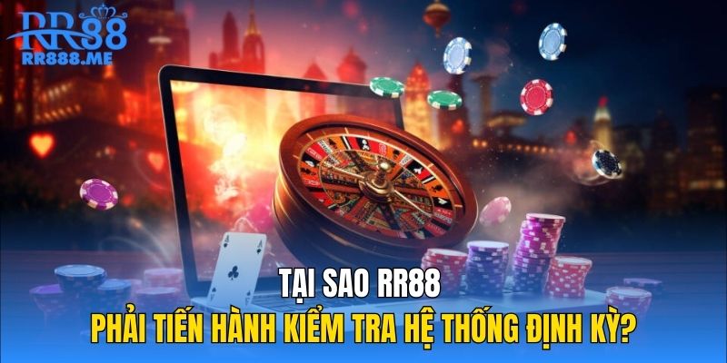 Tại sao RR88 phải tiến hành kiểm tra hệ thống định kỳ?