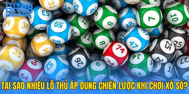 Tại sao nhiều lô thủ áp dụng chiến lược khi chơi xổ số?