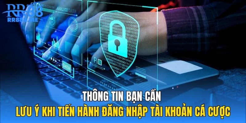 Thông tin bạn cần lưu ý khi tiến hành đăng nhập tài khoản cá cược