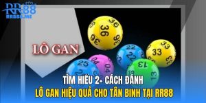 Tìm Hiểu 2+ Cách Đánh Lô Gan Hiệu Quả Cho Tân Binh Tại RR88