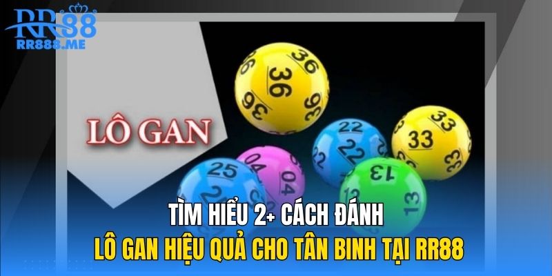 Tìm Hiểu 2+ Cách Đánh Lô Gan Hiệu Quả Cho Tân Binh Tại RR88