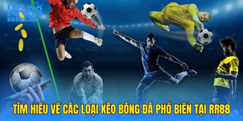 Tìm hiểu về các loại kèo bóng đá phổ biến tại RR88