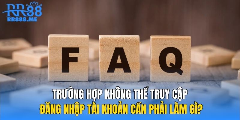 Trường hợp không thể truy cập, đăng nhập tài khoản cần phải làm gì?