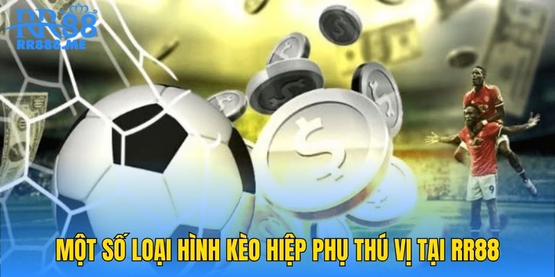 Một số loại hình kèo hiệp phụ thú vị tại RR88